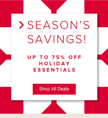 Season's savings! Up to 75% off holiday essentials. Shop all deals.