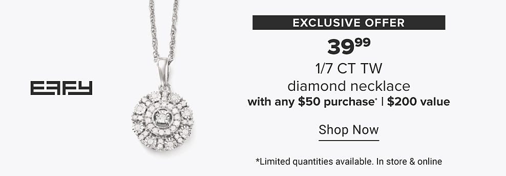 An image of a diamond pendant necklace and the Effy logo. Exclusive offer. One seventh ct tw diamond necklace with any $50 purchase. $200 value. Shop now. Limited quantities available. In store and online. 