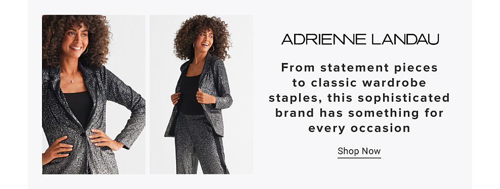 Images of woman in sparkly suit ADRIENNE LANDAU From statement pieces to classic wardrobe staples, this sophisticated brand has something for every occasion Shop Now