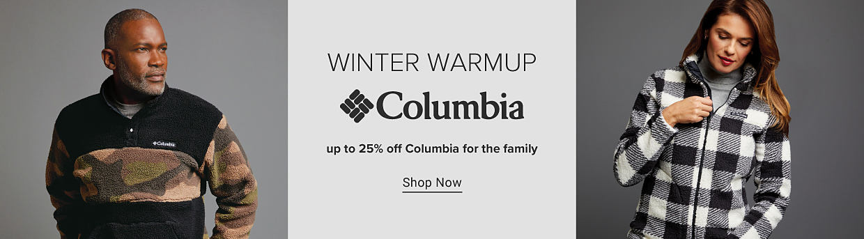 An image of a man in a black and camo Columbia fleece. An image of a woman in a black and white plaid Columbia fleece. Winter warmup. Columbia, up to 25% off Columbia for the family. Shop now. 