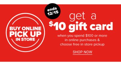 Buy Online, PickUp InStore ends 12/15 - Get a $10 Gift Card when you spend $100 or more in online purchases & choose free InStore Pickup - Shop Now