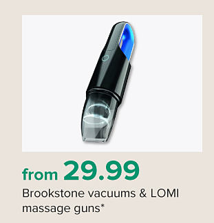 A hand-held vacuum. From 29.99 Brookstone vacuums and LOMI massage guns.