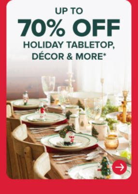 Up to 70% off holiday tabletop, decor and more.