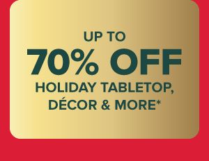 Up to 70% off holiday tabletop, decor and more.