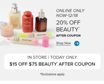 Image of various makeup and skincare products. Online only. Now to December 18. 20% off beauty after coupon. Shop now. In store today only. $15 off $75 beauty after coupon. Exclusions apply.