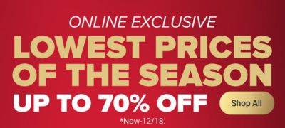 Online exclusive. Lowest prices of the season. Up to 70% off. Shop all. Now through December seventeenth.