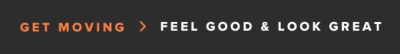 Get moving. Feel good and look great.