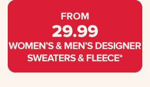 From 29.99 women's & men's designer sweaters & fleece.