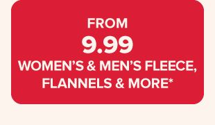 From 9.99 women's & men's fleece, flannels & more.