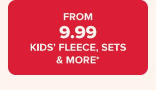 From 9.99 kids' fleece, sets & more.