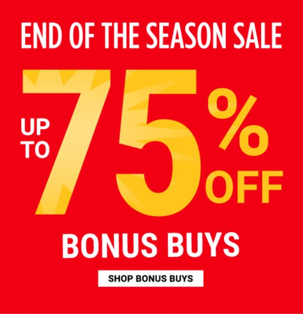 END OF THE SEASON SALE - Up to 75% off Bonus Buys. Shop Bonus Buys.