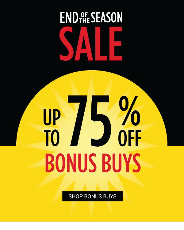 END OF THE SEASON SALE - Up to 75% off Bonus Buys. Shop Bonus Buys.