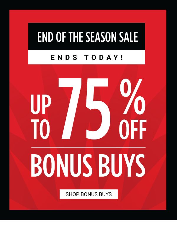 END OF THE SEASON SALE - Up to 75% off Bonus Buys. Shop Bonus Buys.