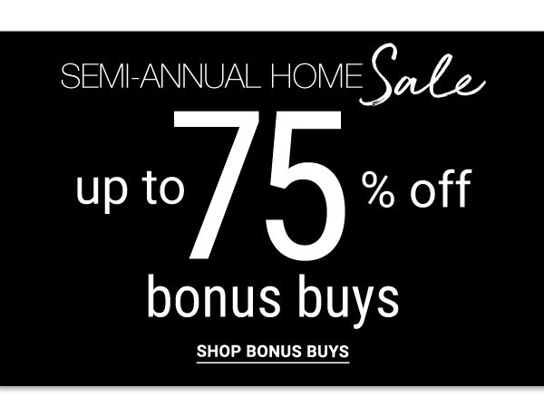 Semi-Annual Sale - Up to 75% off Bonus Buys. Shop Bonus Buys.