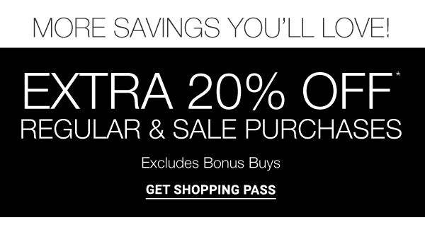 Extra 20% off* regular & sale purchases -excludes Bonus Buys. Get Shopping Pass.