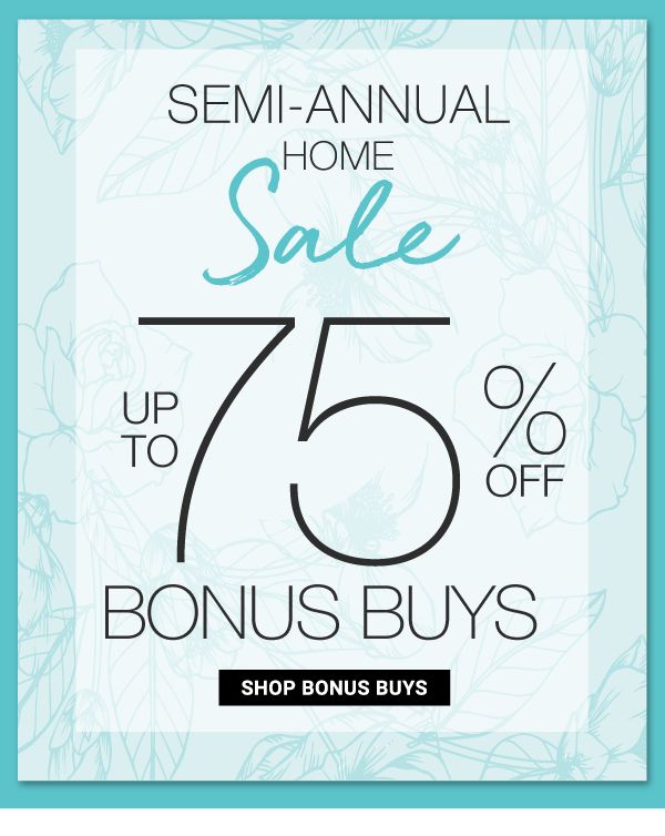 SEMI-ANNUAL HOME SALE - Up to 75% off Bonus Buys. Shop Bonus Buys.
