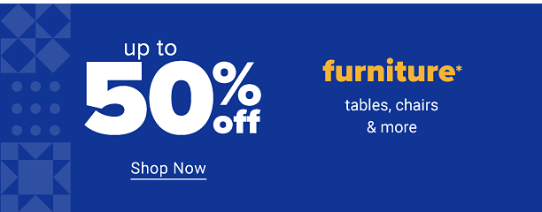 Up to 50% off furniture. Tables, chairs and more. Shop now. 