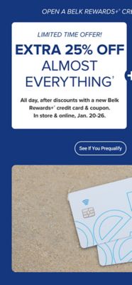 An image of two Belk Rewards Plus credit cards. Open a Belk Rewards Plus credit card today and save. Limited time offer. Extra 25% off almost everything, all day after discounts with a new Belk Rewards Plus credit card and coupon. In store and online, January 20 to 26.