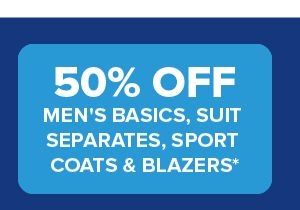 50% off men's basics, suit separates, sport coats & blazers.