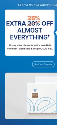 A pair of Belk Rewards Plus credit cards. Open a Belk Rewards Plus credit card and save. Extra 25% off almost everything. All day, after discounts with a new Belk Rewards Plus credit card and coupon. January 20 to January 27. Plus, earn $10 Bonus Belk Reward Dollars after today's purchase on your new Belk Rewards Plus credit card. See if you prequalify. Apply today.