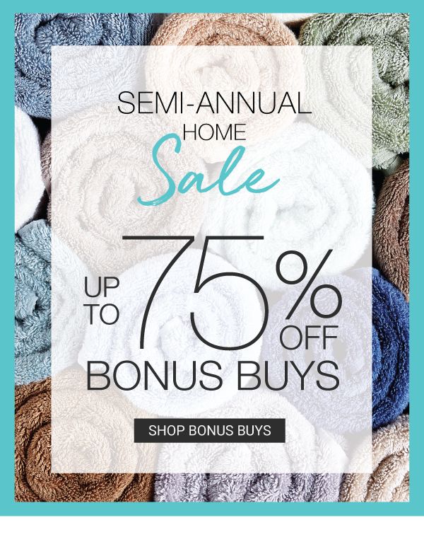 SEMI-ANNUAL HOME SALE - Up to 75% off Bonus Buys. Shop Bonus Buys.