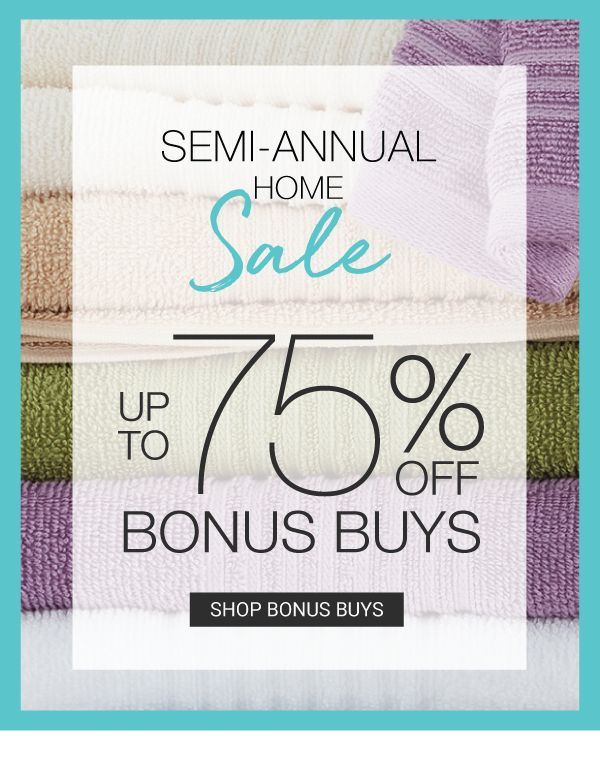 SEMI-ANNUAL HOME SALE - Up to 75% off Bonus Buys. Shop Bonus Buys.