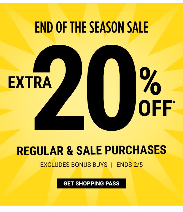 End of the Season Sale - Extra 20% off* regular & sale purchases - Excludes Bonus Buys - Ends 2/5. Get Shopping Pass.