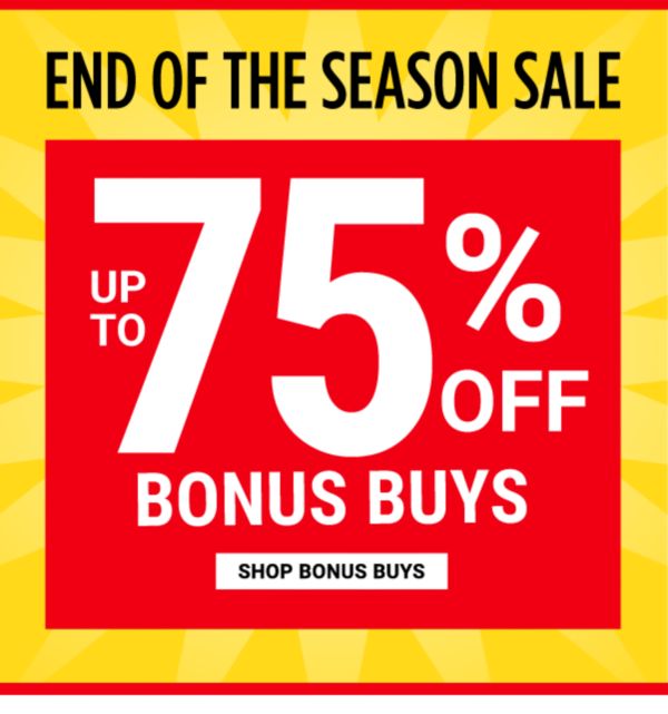 END OF THE SEASON SALE - Up to 75% off Bonus Buys. Shop Bonus Buys.