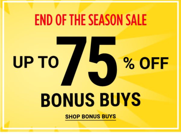 END OF THE SEASON SALE - Up to 75% off Bonus Buys. Shop Bonus Buys.