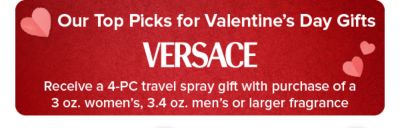 Our top picks for Valentine's Day gifts. Versace logo. Free 4-PC travel spray with 3.4oz women's or 3oz men's fragrance purchase. Image of fragrance set.