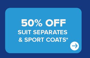 50% off suit separates and sport coats.