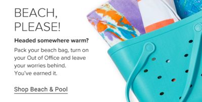 Beach please! Headed somewhere warm? Pack your beach bag, turn on your out of office and leave your worries behind. You've earned it. Shop beach & pool.