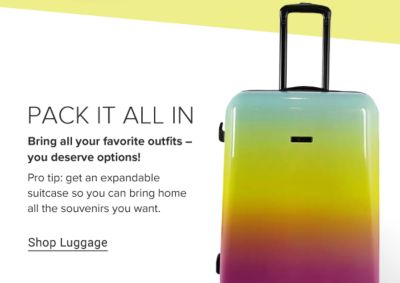Pack it all in. Bring all your favorite outfits - your deserve options. Pro tip: get an expendable suitcase so you can bring home all the souvenirs you want. Shop luggage.