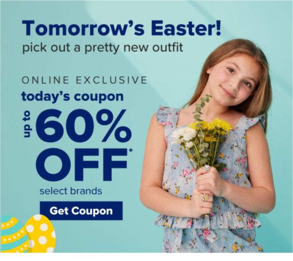 Tomorrow's Easter! Pick out a pretty new outfit. Online Exclusive. Today's Coupon - Up to 60% off select brands. Get Coupon.